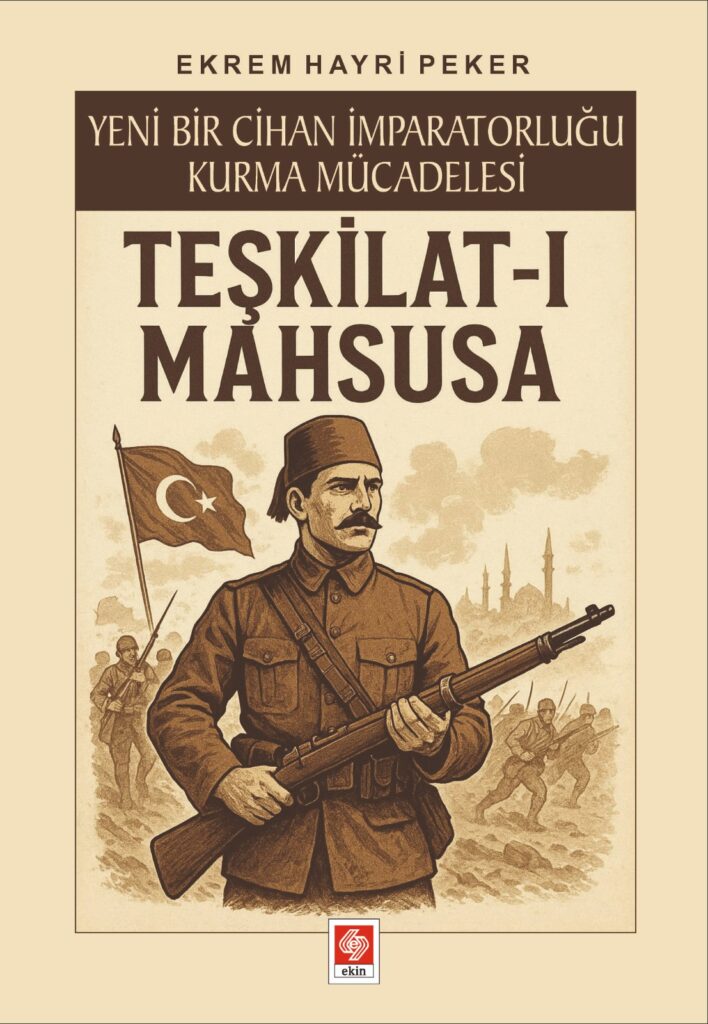 “Yeni Bir Cihan İmparatorluğu Kurma Mücadelesi – Teşkilat-ı Mahsusa”
